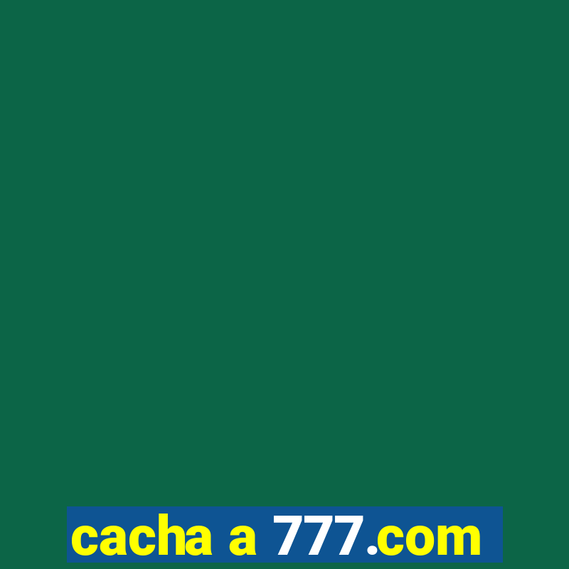 cacha a 777.com